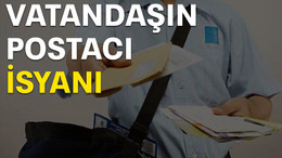 Vatandaşın postacı isyanı!